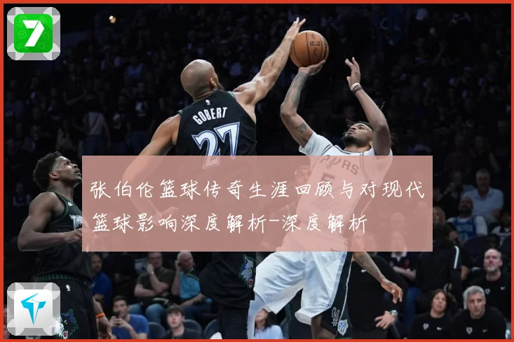 张伯伦篮球传奇生涯回顾与对现代篮球影响深度解析-深度解析